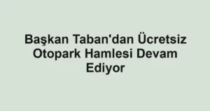 Başkan Taban'dan Ücretsiz Otopark Hamlesi Devam Ediyor