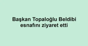 Başkan Topaloğlu Beldibi esnafını ziyaret etti