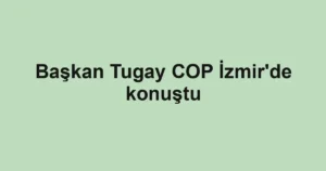 Başkan Tugay COP İzmir'de konuştu