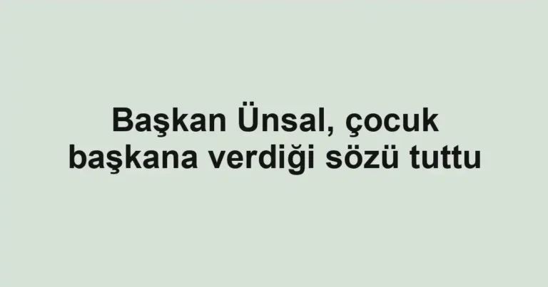 Başkan Ünsal, çocuk başkana verdiği sözü tuttu