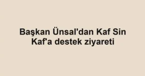 Başkan Ünsal'dan Kaf Sin Kaf'a destek ziyareti
