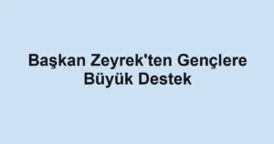 Başkan Zeyrek'ten Gençlere Büyük Destek