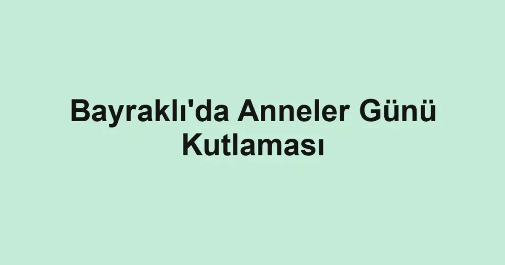 Bayraklı'da Anneler Günü Kutlaması