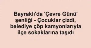 Bayraklı'da 'Çevre Günü' şenliği - Çocuklar çizdi, belediye çöp kamyonlarıyla ilçe sokaklarına taşıdı