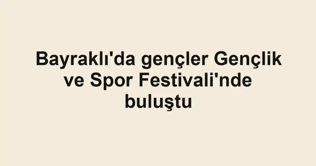 Bayraklı'da gençler Gençlik ve Spor Festivali'nde buluştu