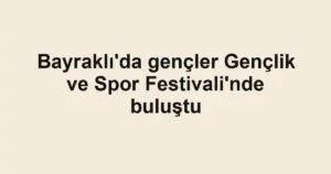 Bayraklı'da gençler Gençlik ve Spor Festivali'nde buluştu