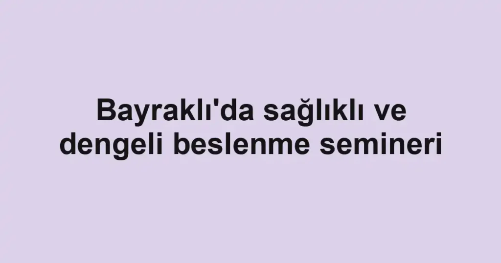 Bayraklı'da sağlıklı ve dengeli beslenme semineri