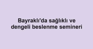 Bayraklı'da sağlıklı ve dengeli beslenme semineri