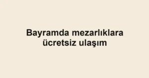 Bayramda mezarlıklara ücretsiz ulaşım