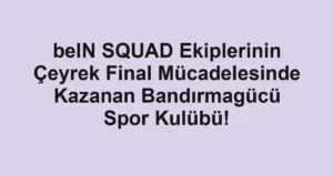 beIN SQUAD Ekiplerinin Çeyrek Final Mücadelesinde Kazanan Bandırmagücü Spor Kulübü!