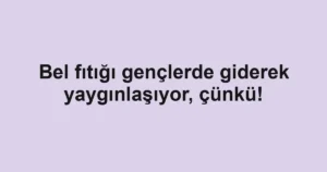 Bel fıtığı gençlerde giderek yaygınlaşıyor, çünkü!