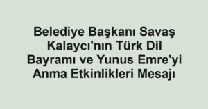 Belediye Başkanı Savaş Kalaycı'nın Türk Dil Bayramı ve Yunus Emre'yi Anma Etkinlikleri Mesajı