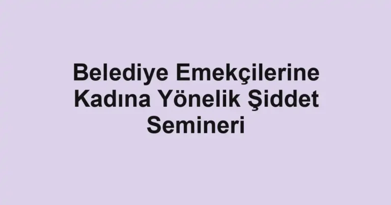 Belediye Emekçilerine Kadına Yönelik Şiddet Semineri