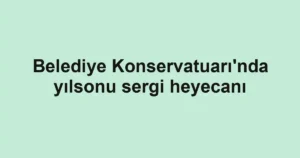 Belediye Konservatuarı'nda yılsonu sergi heyecanı