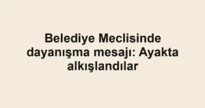 Belediye Meclisinde dayanışma mesajı: Ayakta alkışlandılar
