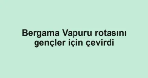 Bergama Vapuru rotasını gençler için çevirdi