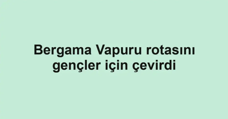 Bergama Vapuru rotasını gençler için çevirdi