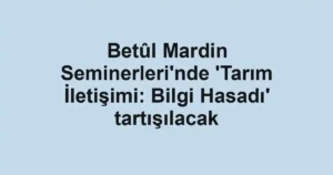 Betûl Mardin Seminerleri'nde 'Tarım İletişimi: Bilgi Hasadı' tartışılacak