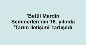 'Betûl Mardin Seminerleri'nin 16. yılında 'Tarım İletişimi' tartışıldı