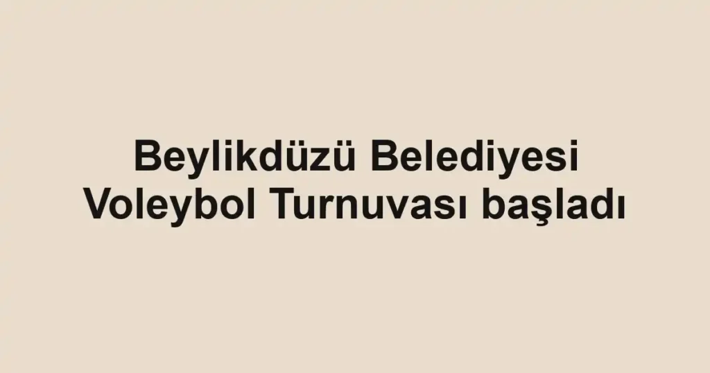 Beylikdüzü Belediyesi Voleybol Turnuvası başladı