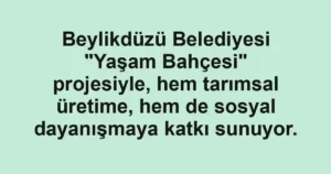 Beylikdüzü Belediyesi "Yaşam Bahçesi" projesiyle, hem tarımsal üretime, hem de sosyal dayanışmaya katkı sunuyor.