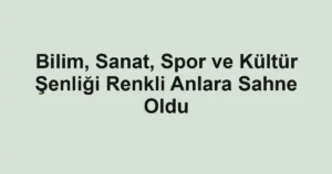 Bilim, Sanat, Spor ve Kültür Şenliği Renkli Anlara Sahne Oldu