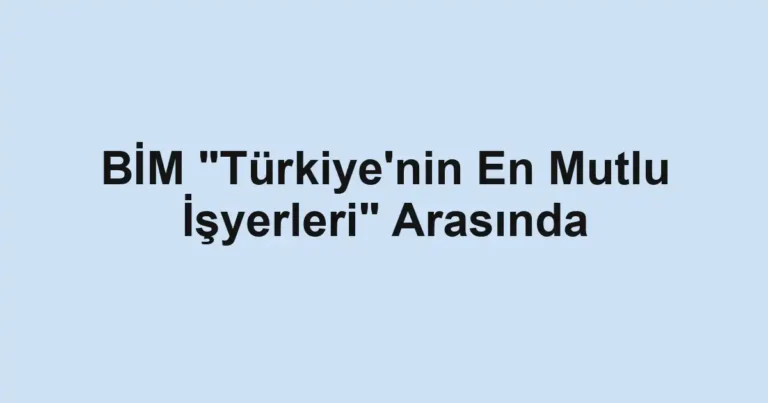 BİM "Türkiye'nin En Mutlu İşyerleri" Arasında