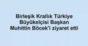 Birleşik Krallık Türkiye Büyükelçisi Başkan Muhittin Böcek'i ziyaret etti
