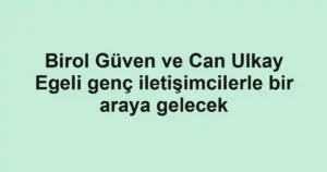 Birol Güven ve Can Ulkay Egeli genç iletişimcilerle bir araya gelecek