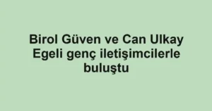 Birol Güven ve Can Ulkay Egeli genç iletişimcilerle buluştu