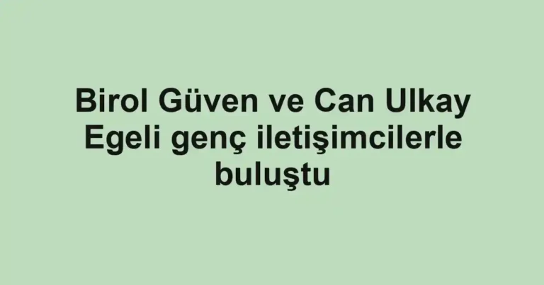 Birol Güven ve Can Ulkay Egeli genç iletişimcilerle buluştu