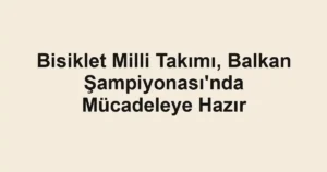 Bisiklet Milli Takımı, Balkan Şampiyonası'nda Mücadeleye Hazır
