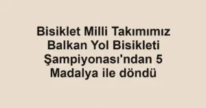 Bisiklet Milli Takımımız Balkan Yol Bisikleti Şampiyonası'ndan 5 Madalya ile döndü