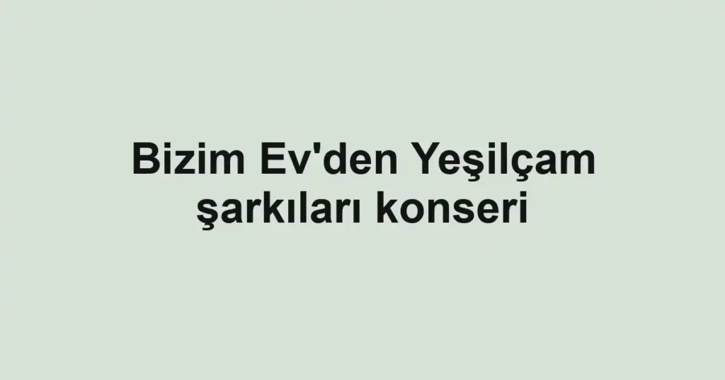 Bizim Ev'den Yeşilçam şarkıları konseri