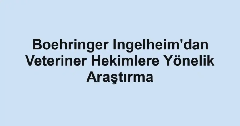 Boehringer Ingelheim'dan Veteriner Hekimlere Yönelik Araştırma