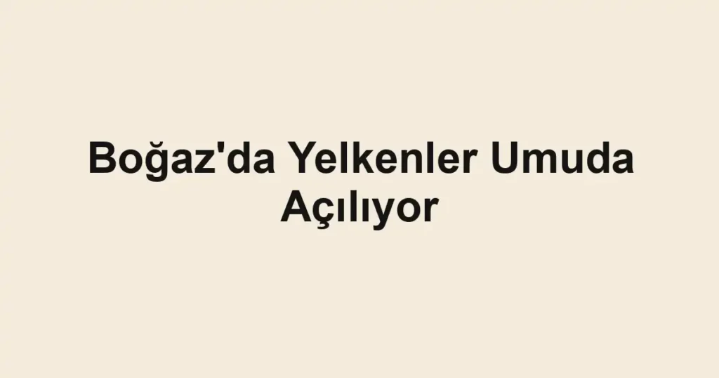 Boğaz'da Yelkenler Umuda Açılıyor