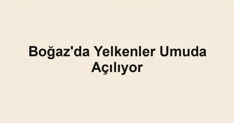 Boğaz'da Yelkenler Umuda Açılıyor