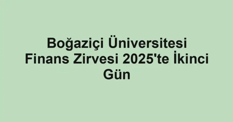Boğaziçi Üniversitesi Finans Zirvesi 2025'te İkinci Gün