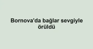 Bornova'da bağlar sevgiyle örüldü