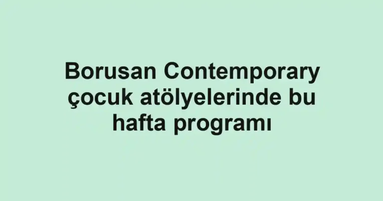 Borusan Contemporary çocuk atölyelerinde bu hafta programı