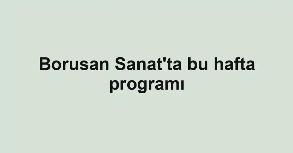 Borusan Sanat'ta bu hafta programı