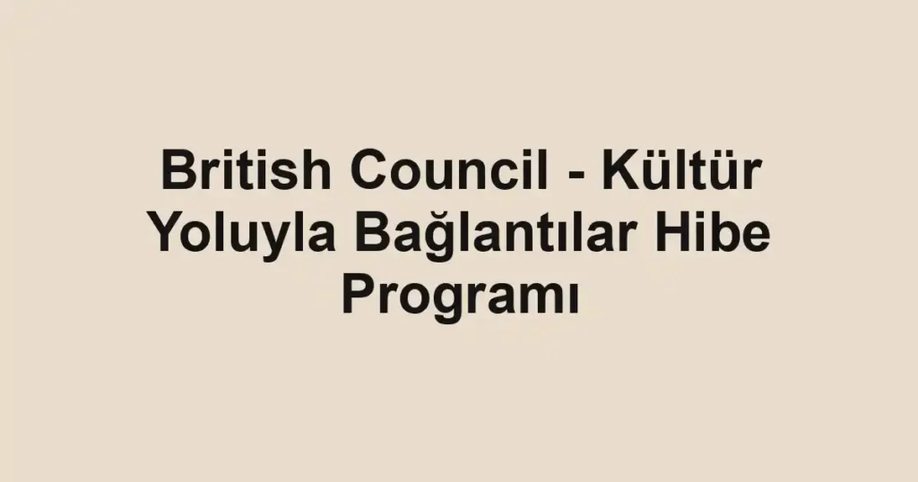 British Council - Kültür Yoluyla Bağlantılar Hibe Programı
