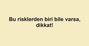 Bu risklerden biri bile varsa, dikkat!