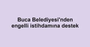 Buca Belediyesi'nden engelli istihdamına destek
