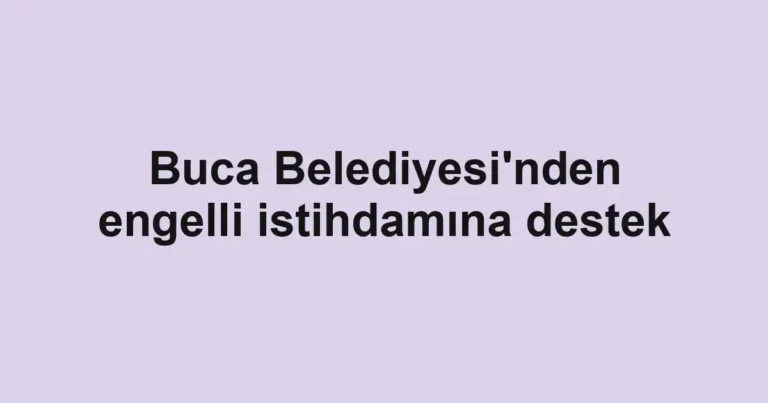 Buca Belediyesi'nden engelli istihdamına destek