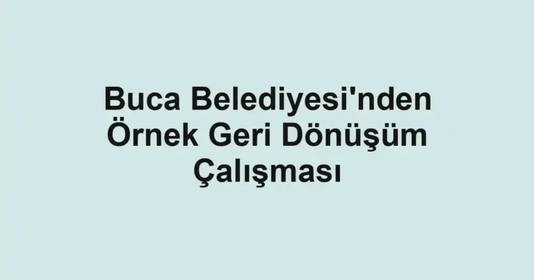 Buca Belediyesi'nden Örnek Geri Dönüşüm Çalışması