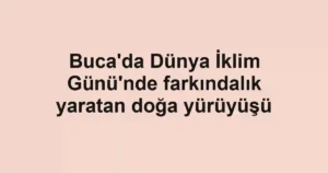 Buca'da Dünya İklim Günü'nde farkındalık yaratan doğa yürüyüşü