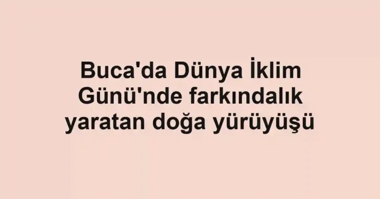 Buca'da Dünya İklim Günü'nde farkındalık yaratan doğa yürüyüşü