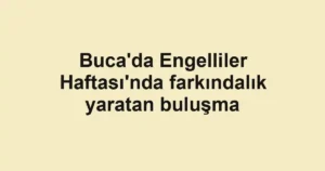 Buca'da Engelliler Haftası'nda farkındalık yaratan buluşma