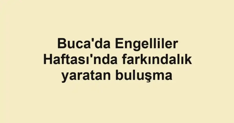 Buca'da Engelliler Haftası'nda farkındalık yaratan buluşma